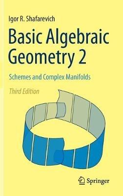 Basic Algebraic Geometry 2: Schemes and Complex Manifolds - Igor R. Shafarevich - cover