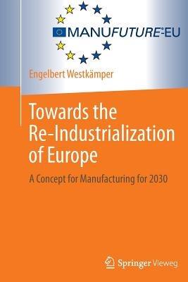Towards the Re-Industrialization of Europe: A Concept for Manufacturing for 2030 - Engelbert Westkämper - cover