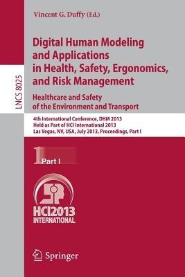 Digital Human Modeling and Applications in Health, Safety, Ergonomics and Risk Management. Healthcare and Safety of the Environment and Transport: 4th International Conference, DHM 2013, Held as Part of HCI International 2013, Las Vegas, NV, USA, July 21-26, 2013, Proceedings, Part I - cover
