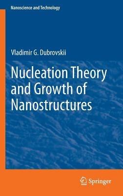 Nucleation Theory and Growth of Nanostructures - Vladimir G. Dubrovskii - cover