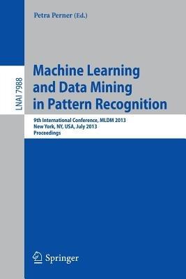 Machine Learning and Data Mining in Pattern Recognition: 9th International Conference, MLDM 2013, New York, NY, USA, July 19-25, 2013, Proceedings - cover