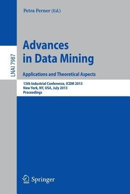 Advances in Data Mining: Applications and Theoretical Aspects: 13th Industrial Conference, ICDM 2013, New York, NY, USA, July 16-21, 2013. Proceedings - cover