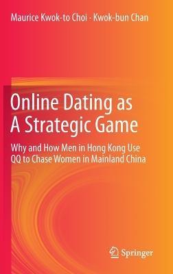Online Dating as A Strategic Game: Why and How Men in Hong Kong Use QQ to Chase Women in Mainland China - Maurice Kwok-to Choi,Kwok-bun Chan - cover