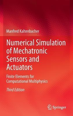 Numerical Simulation of Mechatronic Sensors and Actuators: Finite Elements for Computational Multiphysics - Manfred Kaltenbacher - cover