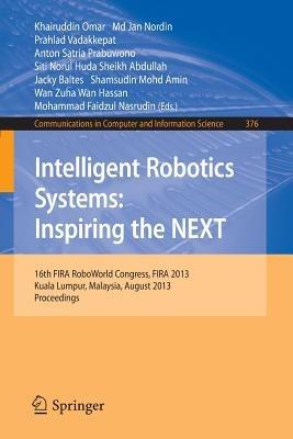 Intelligent Robotics Systems: Inspiring the NEXT: 16th FIRA RoboWorld Congress, Fira 2013, Kuala Lumpur, Malaysia, August 24-29, 2013. Proceedings - cover
