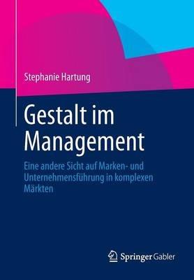Gestalt im Management: Eine andere Sicht auf Marken- und Unternehmensführung in komplexen Märkten - Stephanie Hartung - cover