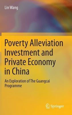 Poverty Alleviation Investment and Private Economy in China: An Exploration of The Guangcai Programme - Lin Wang - cover