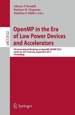 OpenMP in the Era of Low Power Devices and Accelerators: 9th International Workshop on OpenMP, IWOMP 2013, Canberra, Australia, September 16-18, 2013, Proceedings - cover