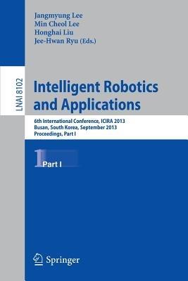 Intelligent Robotics and Applications: 6th International Conference, ICIRA 2013, Busan, South Korea, September 25-28, 2013, Proceedings, Part I - cover