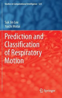 Prediction and Classification of Respiratory Motion - Suk Jin Lee,Yuichi Motai - cover