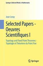 Selected Papers - Oeuvres Scientifiques I: Topology and Fixed Point Theorems Topologie et Théorème du Point Fixe  Topologie et Théorème du Point Fixe