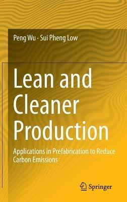 Lean and Cleaner Production: Applications in Prefabrication to Reduce Carbon Emissions - Peng Wu,Sui Pheng Low - cover