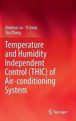 Temperature and Humidity Independent Control (THIC) of Air-conditioning System - Xiaohua Liu,Yi Jiang,Tao Zhang - cover
