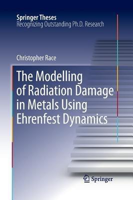 The Modelling of Radiation Damage in Metals Using Ehrenfest Dynamics - Christopher Race - cover
