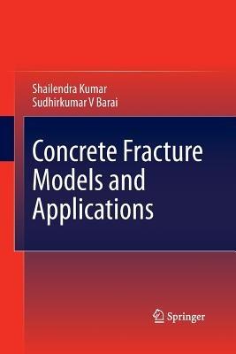 Concrete Fracture Models and Applications - Shailendra Kumar,Sudhirkumar V Barai - cover
