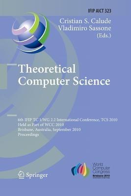 Theoretical Computer Science: 6th IFIP WG 2.2 International Conference, TCS 2010, Held as a Part of WCC 2010, Brisbane, Australia, September 20-23, 2010, Proceedings - cover