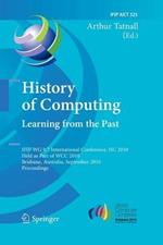 History of Computing: Learning from the Past: IFIP WG 9.7 International Conference, HC 2010, Held as Part of WCC 2010, Brisbane,  Australia, September 20-23, 2010, Proceedings
