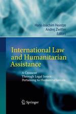 International Law and Humanitarian Assistance: A Crosscut Through Legal Issues Pertaining to Humanitarianism