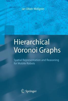 Hierarchical Voronoi Graphs: Spatial Representation and Reasoning for Mobile Robots - Jan Oliver Wallgrun - cover