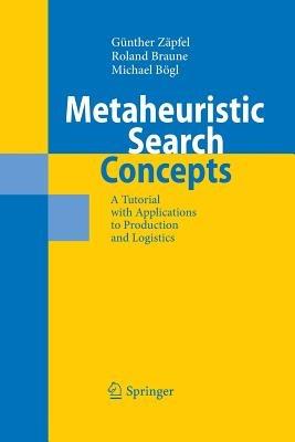 Metaheuristic Search Concepts: A Tutorial with Applications to Production and Logistics - Günther Zäpfel,Roland Braune,Michael Bögl - cover