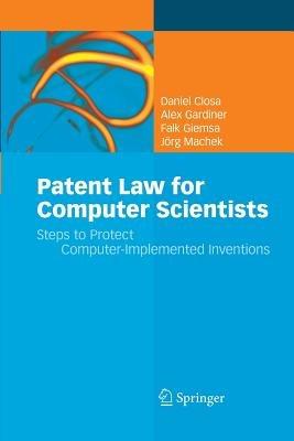 Patent Law for Computer Scientists: Steps to Protect Computer-Implemented Inventions - Daniel Closa,Alex Gardiner,Falk Giemsa - cover