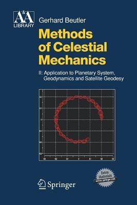 Methods of Celestial Mechanics: Volume II: Application to Planetary System, Geodynamics and Satellite Geodesy - Gerhard Beutler - cover