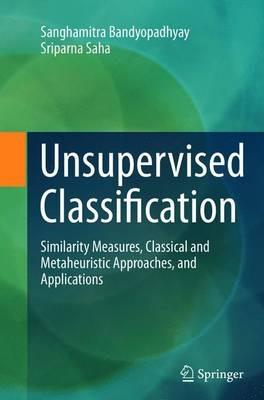 Unsupervised Classification: Similarity Measures, Classical and Metaheuristic Approaches, and Applications - Sanghamitra Bandyopadhyay,Sriparna Saha - cover