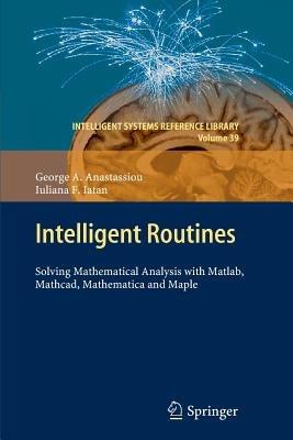 Intelligent Routines: Solving Mathematical Analysis with Matlab, Mathcad, Mathematica and Maple - George A. Anastassiou,Iuliana F. Iatan - cover