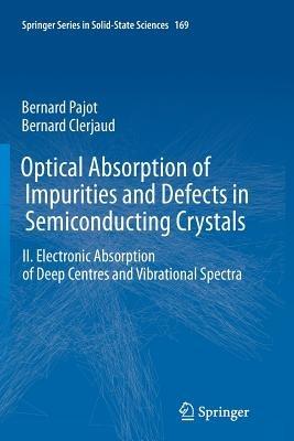 Optical Absorption of Impurities and Defects in Semiconducting Crystals: Electronic Absorption of Deep Centres and Vibrational Spectra - Bernard Pajot,Bernard Clerjaud - cover