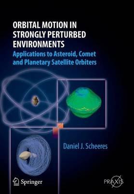 Orbital Motion in Strongly Perturbed Environments: Applications to Asteroid, Comet and Planetary Satellite Orbiters - Daniel J. Scheeres - cover