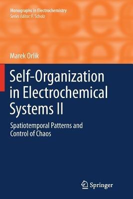 Self-Organization in Electrochemical Systems II: Spatiotemporal Patterns and Control of Chaos - Marek Orlik - cover