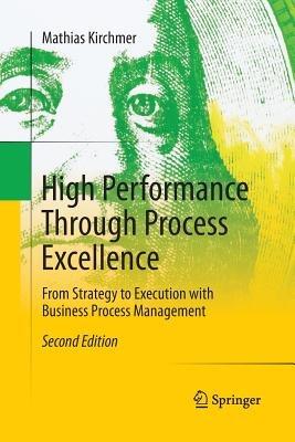 High Performance Through Process Excellence: From Strategy to Execution with Business Process Management - Mathias Kirchmer - cover