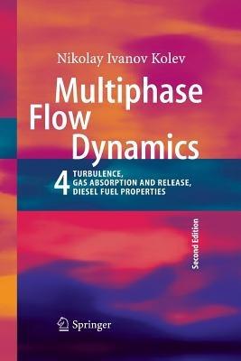 Multiphase Flow Dynamics 4: Turbulence, Gas Adsorption and Release, Diesel Fuel Properties - Nikolay Ivanov Kolev - cover