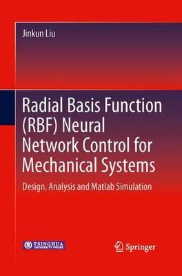 Radial Basis Function (RBF) Neural Network Control for Mechanical Systems: Design, Analysis and Matlab Simulation - Jinkun Liu - cover