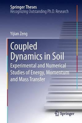 Coupled Dynamics in Soil: Experimental and Numerical Studies of Energy, Momentum and Mass Transfer - Yijian Zeng - cover