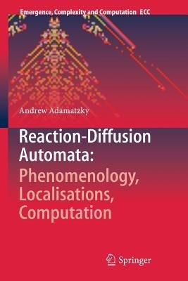 Reaction-Diffusion Automata: Phenomenology, Localisations, Computation - Andrew Adamatzky - cover