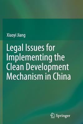 Legal Issues for Implementing the Clean Development Mechanism in China - Xiaoyi Jiang - cover