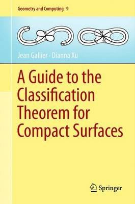 A Guide to the Classification Theorem for Compact Surfaces - Jean Gallier,Dianna Xu - cover