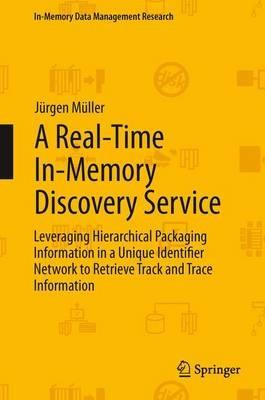 A Real-Time In-Memory Discovery Service: Leveraging Hierarchical Packaging Information in a Unique Identifier Network to Retrieve Track and Trace Information - Jürgen Müller - cover
