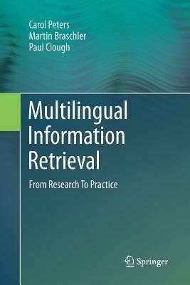 Multilingual Information Retrieval: From Research To Practice - Carol Peters,Martin Braschler,Paul Clough - cover