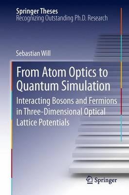From Atom Optics to Quantum Simulation: Interacting Bosons and Fermions in Three-Dimensional Optical Lattice Potentials - Sebastian Will - cover