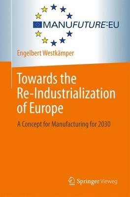 Towards the Re-Industrialization of Europe: A Concept for Manufacturing for 2030 - Engelbert Westkämper - cover