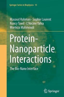 Protein-Nanoparticle Interactions: The Bio-Nano Interface - Masoud Rahman,Sophie Laurent,Nancy Tawil - cover