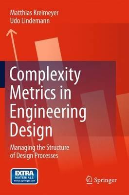 Complexity Metrics in Engineering Design: Managing the Structure of Design Processes - Matthias Kreimeyer,Udo Lindemann - cover