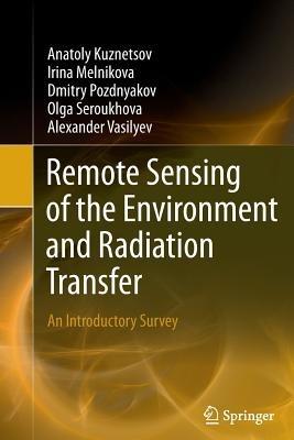 Remote Sensing of the Environment and Radiation Transfer: An Introductory Survey - Anatoly Kuznetsov,Irina Melnikova,Dmitry Pozdnyakov - cover