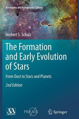 The Formation and Early Evolution of Stars: From Dust to Stars and Planets - Norbert S. Schulz - cover