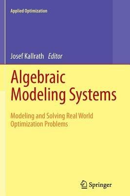 Algebraic Modeling Systems: Modeling and Solving Real World Optimization Problems - cover