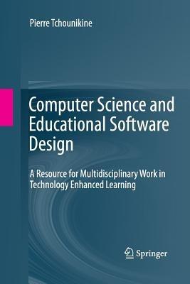 Computer Science and Educational Software Design: A Resource for Multidisciplinary Work in Technology Enhanced Learning - Pierre Tchounikine - cover