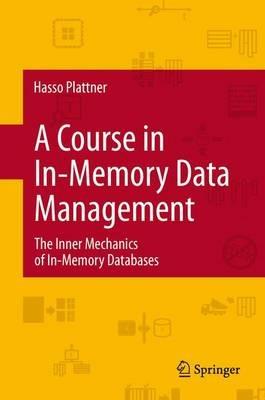 A Course in In-Memory Data Management: The Inner Mechanics of In-Memory Databases - Hasso Plattner - cover