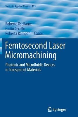 Femtosecond Laser Micromachining: Photonic and Microfluidic Devices in Transparent Materials - cover